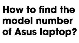 How to find the model number of Asus laptop?